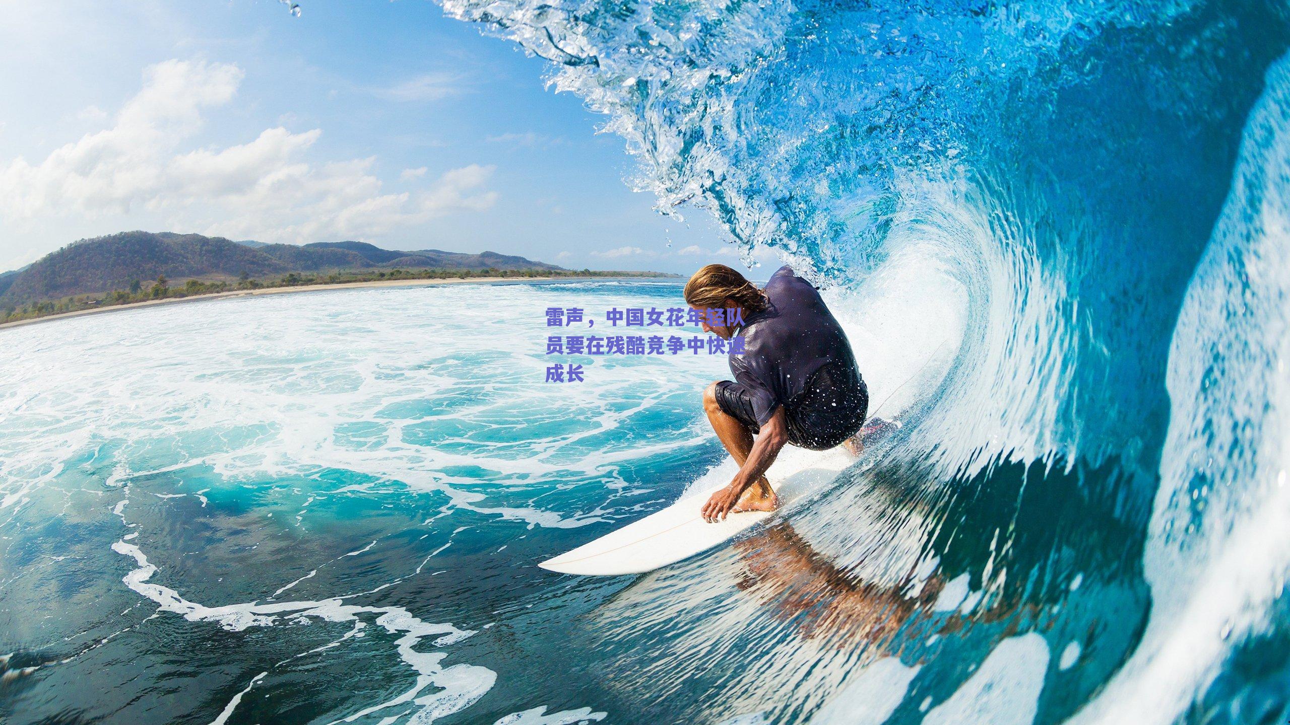 雷声,中国女花年轻队员要在残酷竞争中快速成长