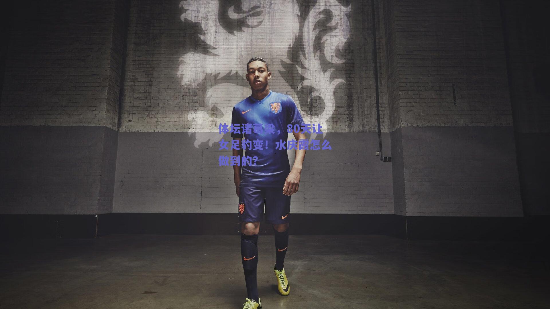 体坛诸葛梁,80天让女足豹变!水庆霞怎么做到的?