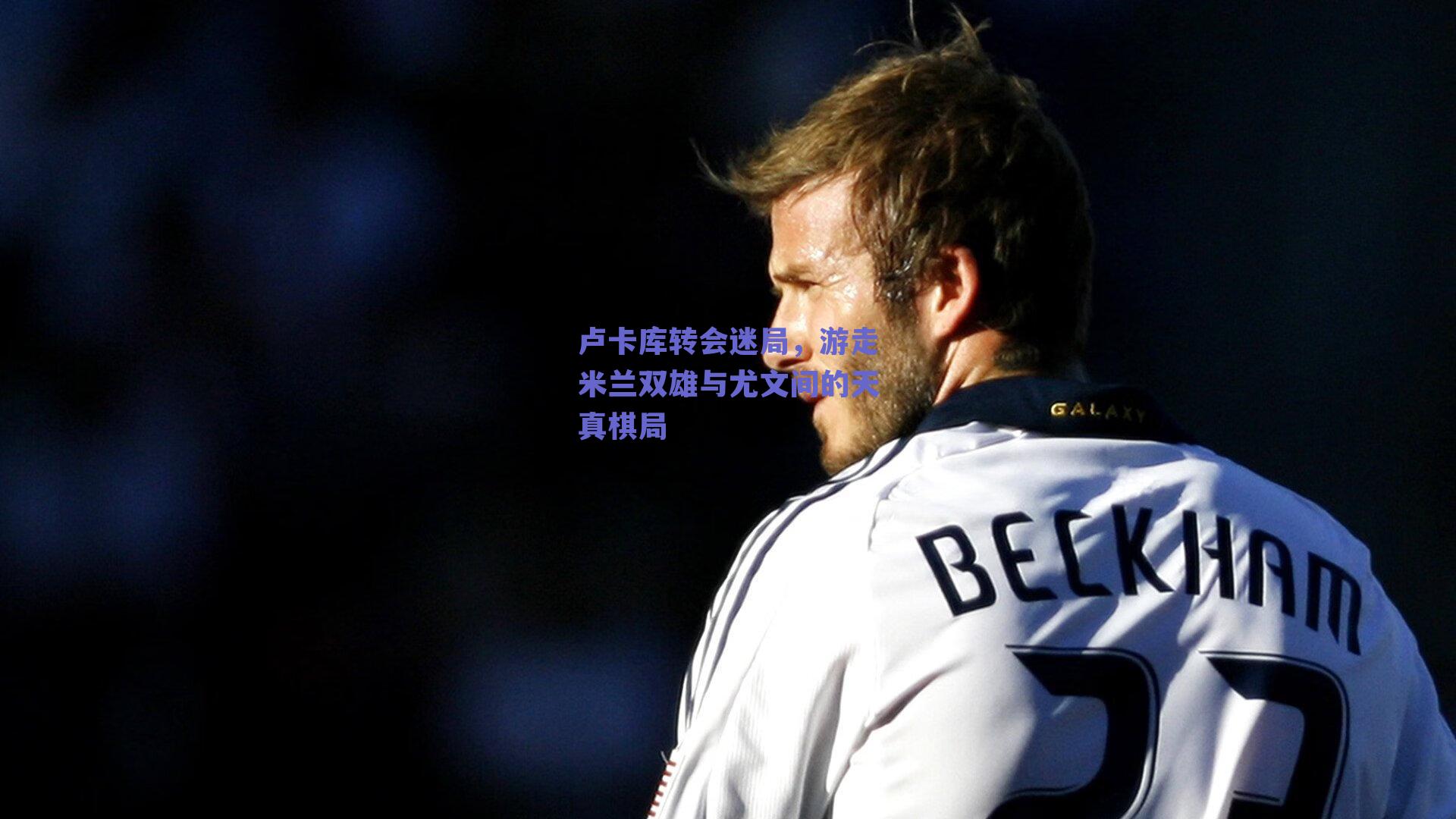 卢卡库转会迷局，游走米兰双雄与尤文间的天真棋局