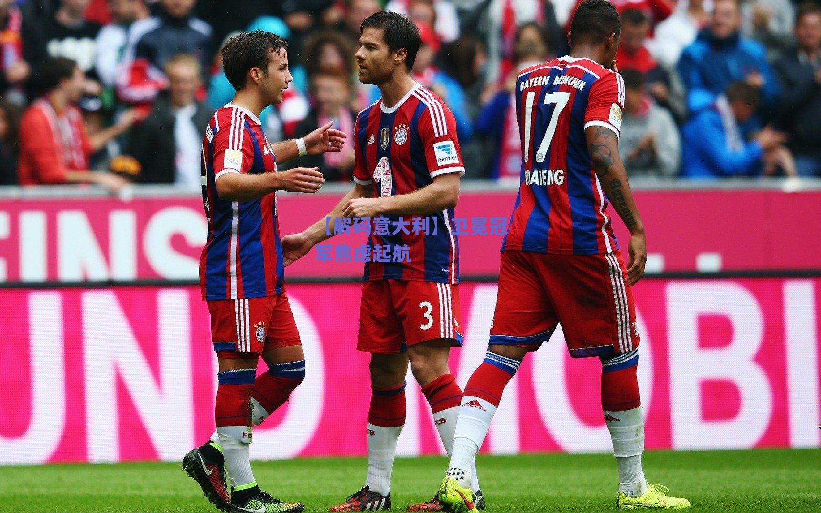 【解码意大利】卫冕冠军焦虑起航