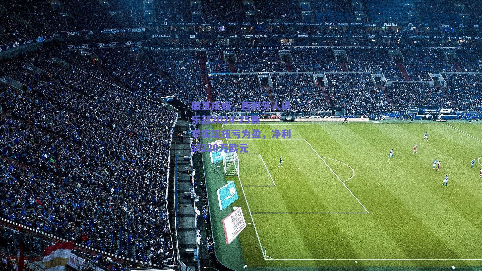 破茧成蝶，西班牙人俱乐部2024-25赛季实现扭亏为盈，净利润220万欧元