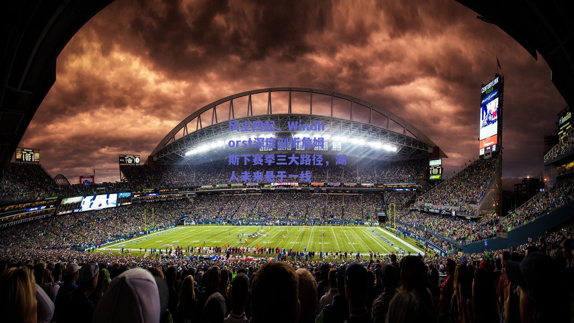 风尘四起，Windhorst深度剖析詹姆斯下赛季三大路径，湖人未来悬于一线