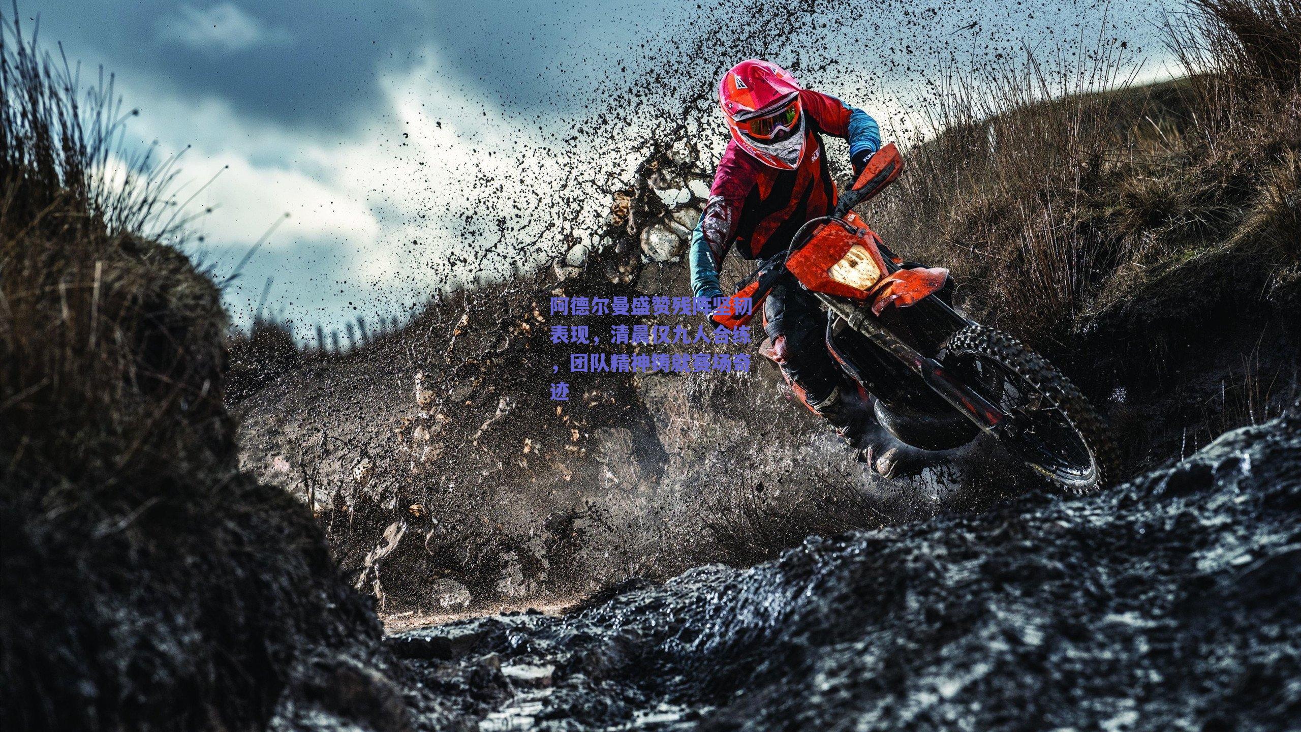 阿德尔曼盛赞残阵坚韧表现，清晨仅九人合练，团队精神铸就赛场奇迹